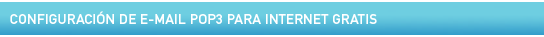 Configuraci&oacute;n de E-mail POP3 para Internet Gratis